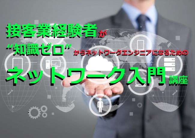 接客業からエンジニアへ、ネットワーク入門講座